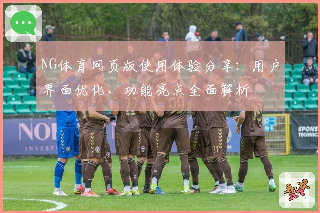 NG体育网页版使用体验分享：用户界面优化、功能亮点全面解析